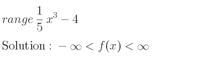 The range of 1/5 x^3-4 is -infinity <f(x)<infinity